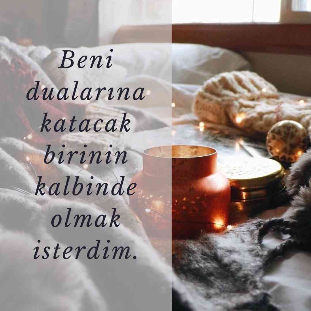 Beni dualarina katacak birinin kalbinde olmak isterdim.