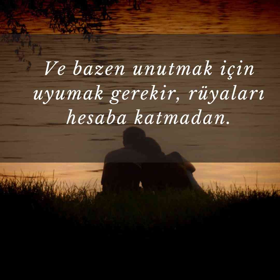 Duygusal Aşk Sözleri Ve bazen unutmak icin uyumak gerekir ruyalari hesaba katmadan.